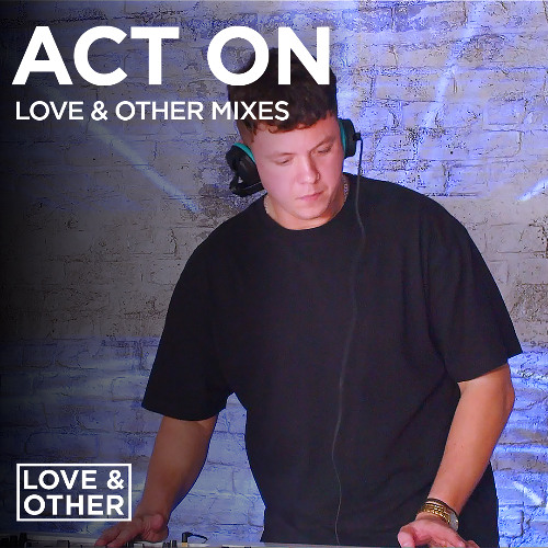 Love & Other Mixes: Act On