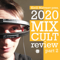 Kirill Matveev Pres. The 2020 MixCult Review (part 2)