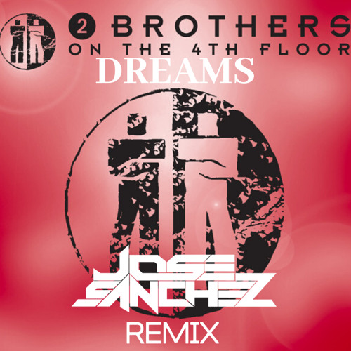Stream 2 brothers on the 4th floor -Dreams - Jose Sanchez remix by Jose