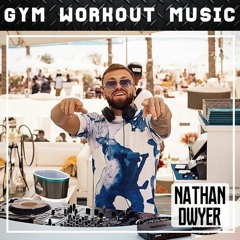 Nathan Dwyer - GYM Workout Mix No. 154 (House Anthems Mix)