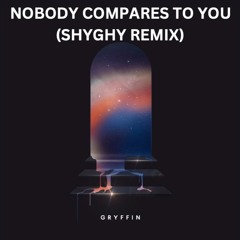 Nobody Compares To You - Gryffin (ShyGhy Remix)