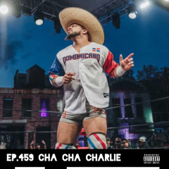 Ep.459 Cha Cha Charlie