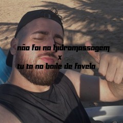Não Foi Na Hidromassagem X Tu Ta No Baile De Favela