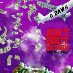 O DAWG - AIN'T ABOUT NOTHING (PROD. BY WHATUPKALI) - [DJ NICK EXCLUSIVE]