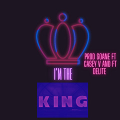 I'M THE KING PROD soane ft casey v and ft DELITE