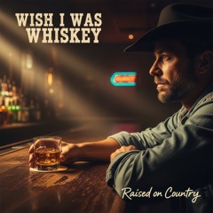 Wish I Was Whiskey