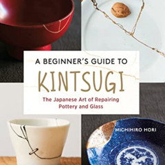 [Get] EPUB 💛 A Beginner's Guide to Kintsugi: The Japanese Art of Repairing Pottery a