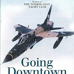 VIEW [EBOOK EPUB KINDLE PDF] Going Downtown: The US Air Force over Vietnam, Laos and Cambodia, 1961�