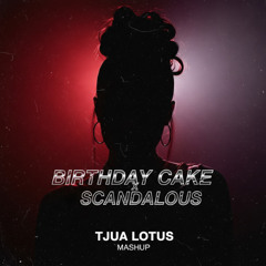Birthday Cake x Scandalous (TJUA LOTUS MASHUP)