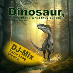 Dinosaur, maybe that's what they called? (Extendet Mix)