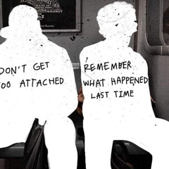 “Don’t Get Too Attached, Remember What Happened Last Time”