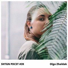SHTGN PDCST #39 - Olga Zhaldak