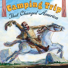 Read PDF 📂 The Camping Trip that Changed America: Theodore Roosevelt, John Muir, and