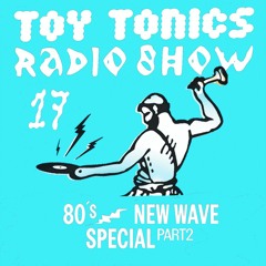 Toy Tonics Radio Show 17 - 80s New Wave Disco Special Pt 2