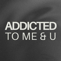 Addicted To Me & U