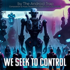 The Android Trap: We Seek To Control