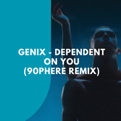 Genix - Dependent On You (90Phere Remix)