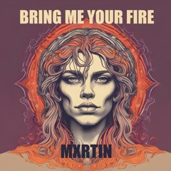 Bring Me Your Fire - MXRTIN