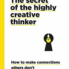 Get EBOOK 🎯 The Secret of the Highly Creative Thinker: How to Make Connections Other