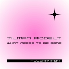 PULZAR 4 FREE: Tilman Riddelt - What Needs To Be Done [PULZAR4F011][FREE DL]