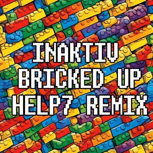 INAKTIV - BRICKED UP (HELP7 REMIX)