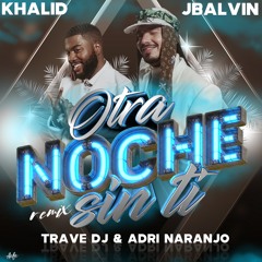 J Balvin, Khaled - Otra Noche Sin Ti (Trave DJ & Adri Naranjo Remix)