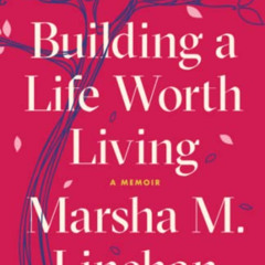 Read EPUB √ Building a Life Worth Living: A Memoir by  Marsha M. Linehan [PDF EBOOK E