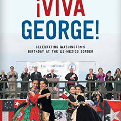 Access PDF 📭 Viva George!: Celebrating Washington's Birthday at the US-Mexico Border
