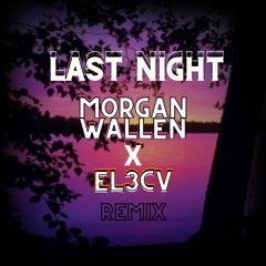 Morgan Wallen - Last Night EL3CVRemix
