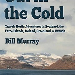 GET EBOOK 💖 Out in the Cold: Travels North: Adventures in Svalbard, the Faroe Island