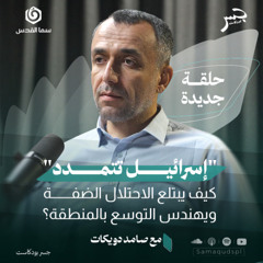 "إسرائيل تتمدد".. كيف يبتلع الاحتلال الضفة ويهندس التوسع بالمنطقة؟ | صامد دويكات | جسر بودكاست