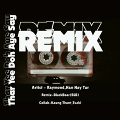 Thar Gyi doh Aye Say(Remix)BlackBear(BLB)Collab with Kaung Thant & Tuzki.wav
