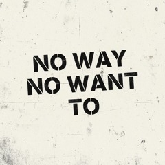 No Way No Want To