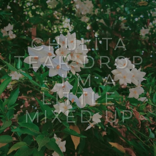 Chulita Tear Drop - I'm A Little Mixed Up