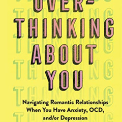 [Download] PDF 📂 Overthinking About You: Navigating Romantic Relationships When You