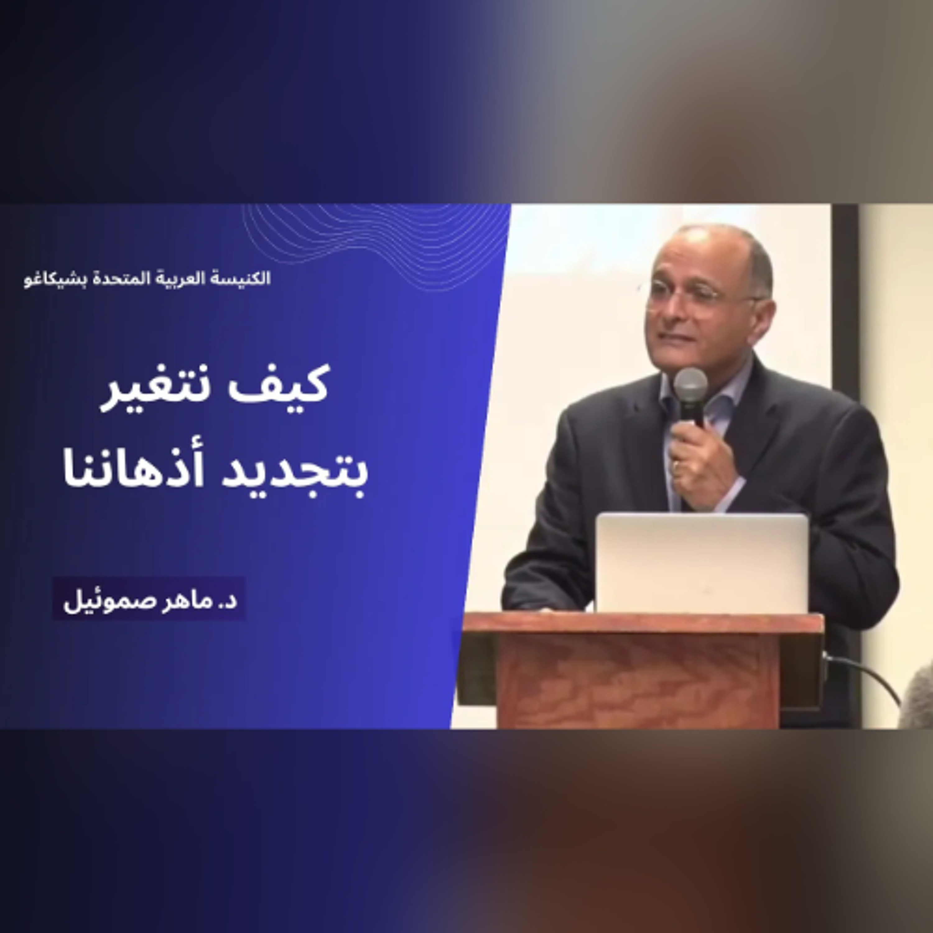 كيف نتغير بتجديد أذهاننا؟ | د. ماهر صموئيل | الكنيسة العربية المتحدة بشيكاغو | مايو 2026