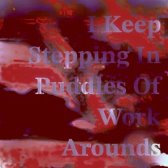 I keep stepping in puddles of work arounds