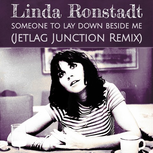 Stream Linda Ronstadt - Someone To Lay Down Beside Me (Jetlag Junction Remix) by Jetlag Junction | Listen online for free on SoundCloud
