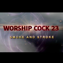 Worship Cock 23 - Smoke and Stroke
