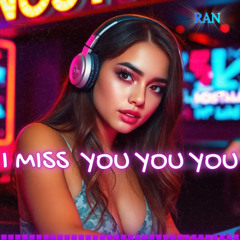 I MISS  YOU YOU YOU