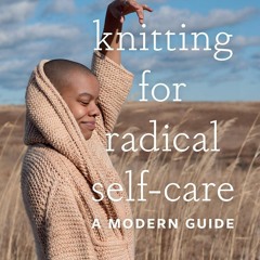 GET ⚡PDF⚡ ❤READ❤ Knitting for Radical Self-Care: A Modern Guide
