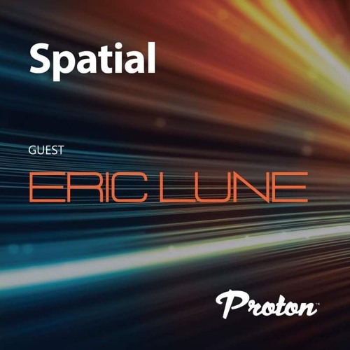 Eric Lune Spatial 010 July Proton Radio