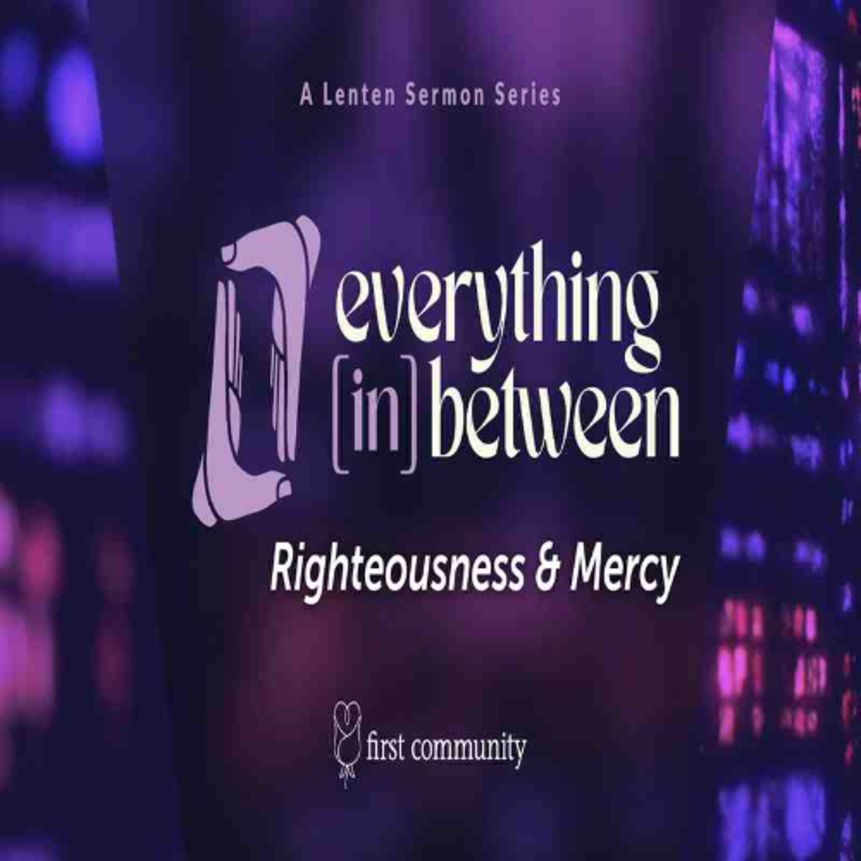 First Community Church, 04.06.25 Rev. Glen Miles- Sermon, Everything in Between- Righteousness & Mercy episode artwork