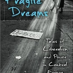 Read Book Fragile Dreams: Tales of Liberalism and Power in Central Europe Full Pages (eBook, PD