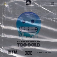 Sickmode & Rooler - TOO COLD (HITTA RAWTRAP REMIX)