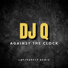 DJ Q - AGAINST THE CLOCK (LADSONDECK REMIX)