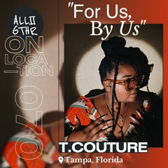 T.COUTURE | ON LOCATION 070: "For Us, By Us"