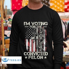 Trump 2024 I'm Voting Convicted Felon We The People Gun Shirt