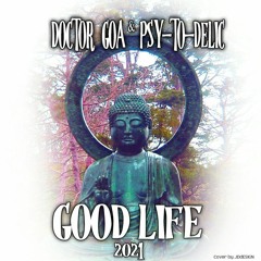 Doctor GoA & Psy-To-Delic - Good Life (Progressive-PsyTrance-DJ Set) - 2021