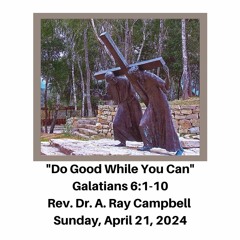 Morning Worship Service: "Do Good While You Can" (Galatians 6:1-10) - April 21, 2024